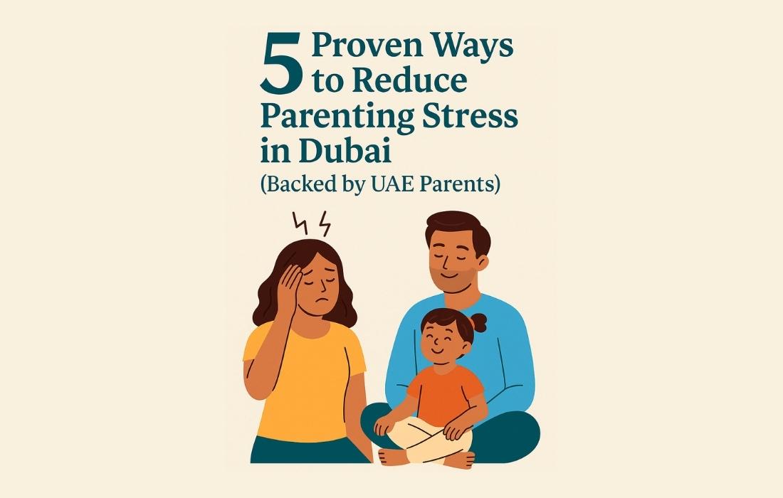 5 Proven Ways to Reduce Parenting Stress in Dubai (Backed by UAE Parents)